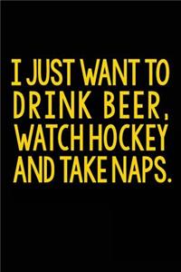 I Just Want To Drink Beer, Watch Hockey And Take Naps