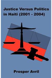 Justice versus Politics in Haiti (2001-2004)