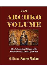 Archko Volume Or, the Archeological Writings of the Sanhedrim and Talmuds of the Jews
