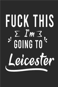 FUCK THIS I'M GOING TO Leicester