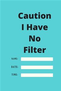 Caution I Have No Filter