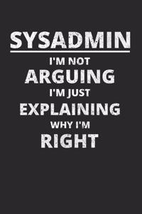 Sysadmin I'm Not Arguing I'm Just Explaining Why I'm Right