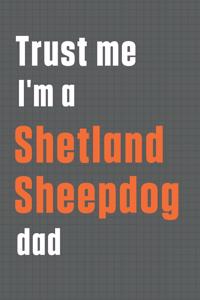 Trust me I'm a Shetland Sheepdog dad