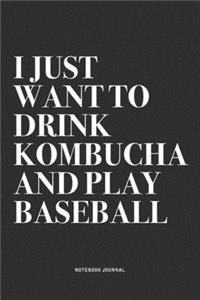 I Just Want To Drink Kombucha And Play Baseball