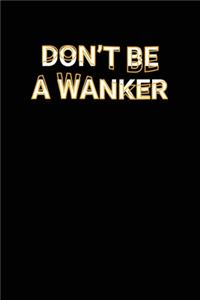 Don't Be A Wanker