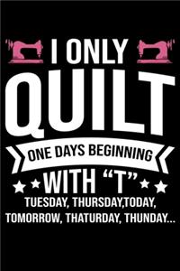 I Only Quilt One Days Beginning With T Tuesday Thursday Today Tomorrow Thaturday Thunday