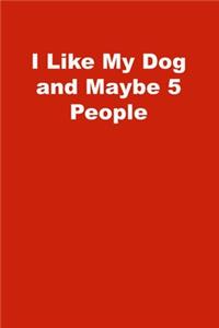 I Like My Dog and Maybe 5 People