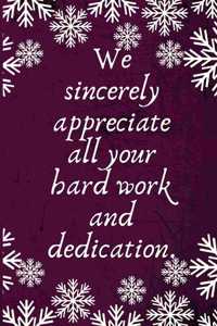 We sincerely appreciate all your hard work and dedication.