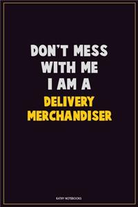 Don't Mess With Me, I Am A Delivery Merchandiser