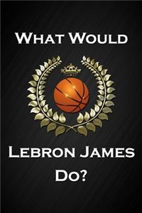 What Would Lebron James Do?