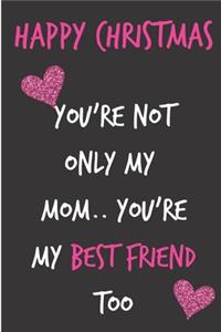 Happy Christmas You're Not Only My Mom You're My Best Friend Too