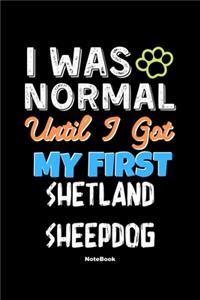 I Was Normal Until I Got My First Shetland Sheepdog Notebook - Shetland Sheepdog Dog Lover and Pet Owner