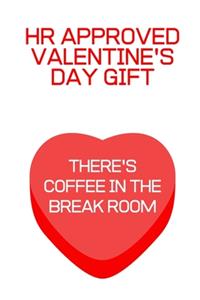 HR Approved Valentine's Day Gift There's Coffee in the Break Room