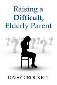 Raising a Difficult, Elderly Parent