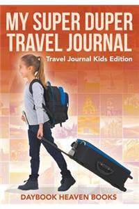 My Super Duper Travel Journal - Travel Journal Kids Edition