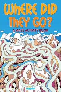 Where Did They Go? a Maze Activity Book