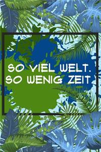 So viel Welt so wenig Zeit
