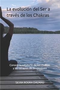 La evolución del Ser a través de los chakras: Conoce la sabiduría de los chakras y las terapias de desbloqueo