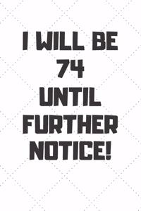 I will be 74 until further notice