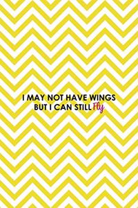 I May Not Have Wings But I Can Still Fly