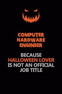 Computer Hardware Engineer Because Halloween Lover Is Not An Official Job Title