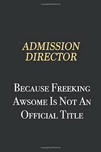 Admission director Because Freeking Awsome is not an official title