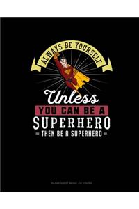 Always Be Yourself Unless You Can Be A Superhero Then Be A Superhero