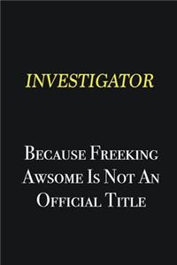 Investigator because freeking awsome is not an official title