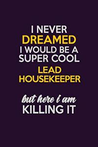 I Never Dreamed I Would Be A Super cool Lead Housekeeper But Here I Am Killing It