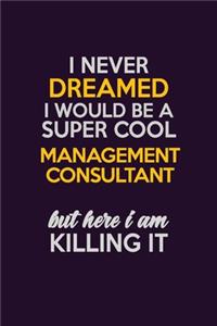 I Never Dreamed I Would Be A Super cool Management Consultant But Here I Am Killing It