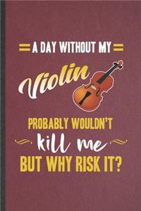 A Day Without My Violin Probably Wouldn't Kill Me but Why Risk It