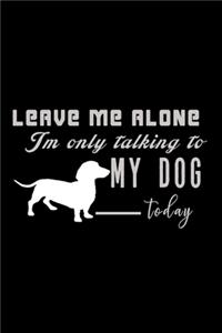 Leave Me Alone I'm Only Talking To My Dog Today