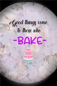 Good Things Come To Those Who Bake