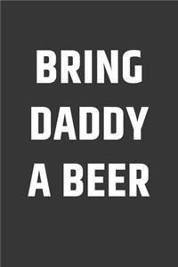 Bring Daddy A Beer Notebook