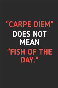 Carpe Diem Does Not Mean Fish Of The Day