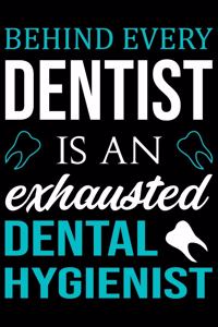Behind Every Dentist Is An Exhausted Dental Hygienist