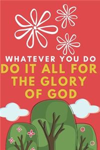 Whatever you Do do it All for the Glory of God