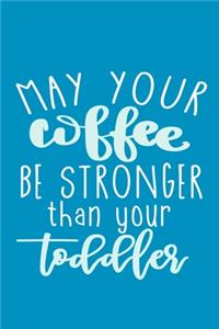 May Your Coffee Be Stronger Than Your Toddler