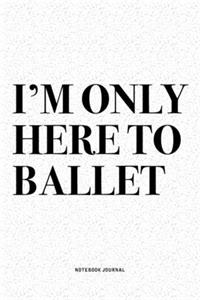 I'm Only Here To Ballet