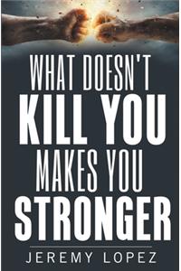 What Doesn't Kill You Makes You Stronger