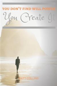 you don't find will power You Create It