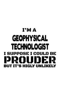 I'm A Geophysical Technologist I Suppose I Could Be Prouder But It's Highly Unlikely