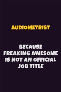 Audiometrist, Because Freaking Awesome Is Not An Official Job Title