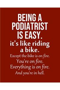 Being a Podiatrist is Easy. It's like riding a bike. Except the bike is on fire. You're on fire. Everything is on fire. And you're in hell.