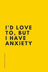 INTROVERT POWER I'd love to But I have anxiety