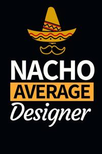 Nacho Average Designer