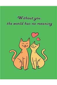 Without you, the world has no meaning