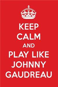 Keep Calm and Play Like Johnny Gaudreau: Johnny Gaudreau Designer Notebook
