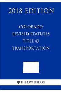Colorado Revised Statutes - Title 43 - Transportation (2018 Edition)