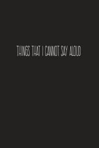 Things That I Cannot Say Aloud
